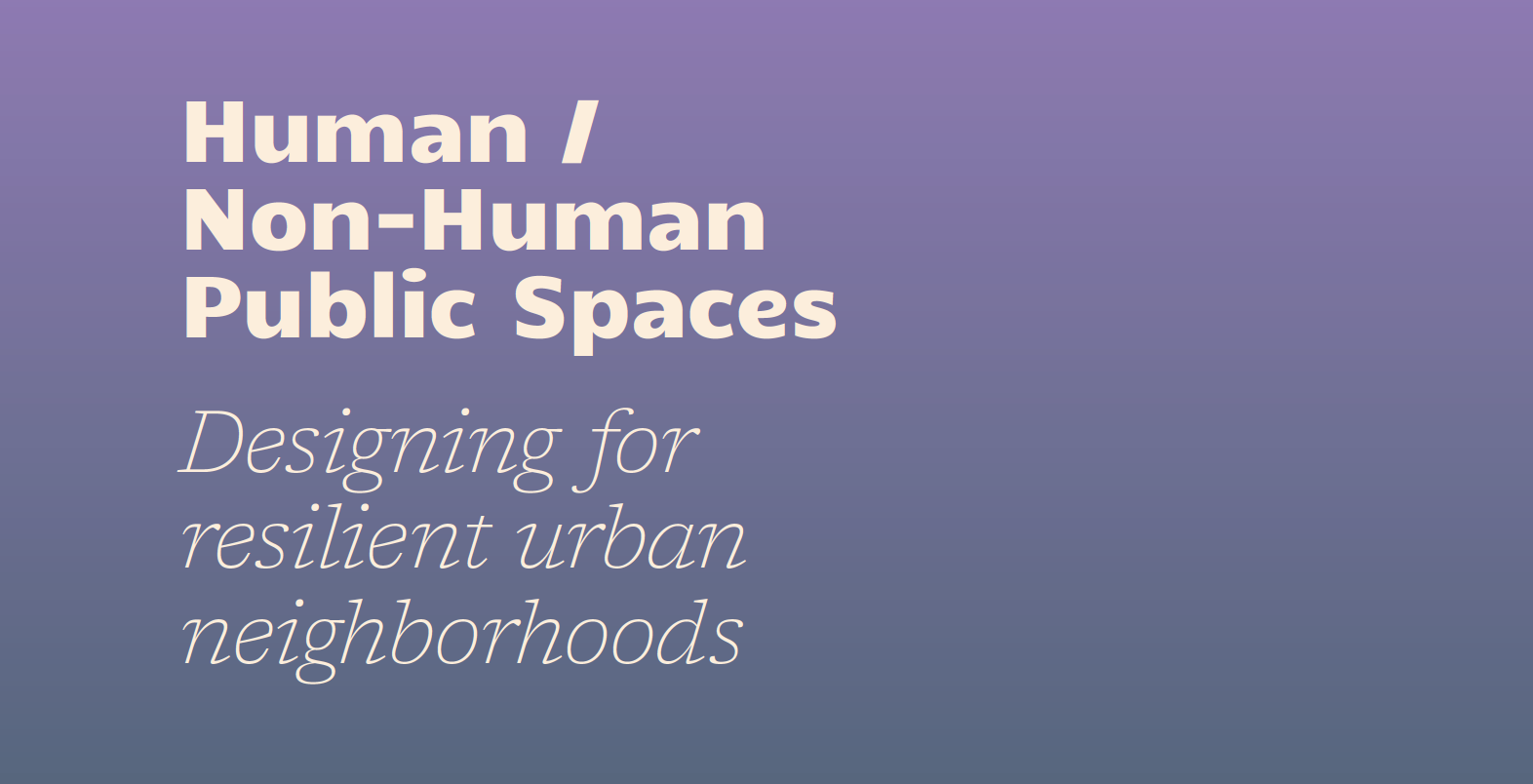 Human/Non-Human Public Spaces: Designing for resilient urban neighborhoods